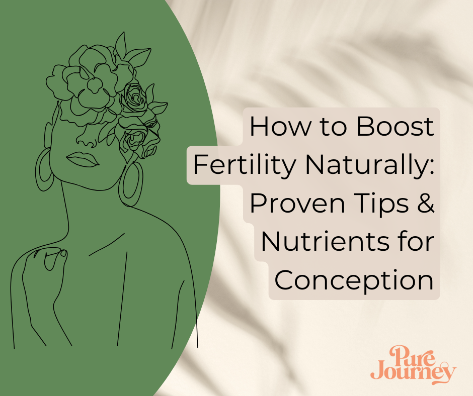 How to Boost Fertility Naturally: Proven Tips & Nutrients for Concepti