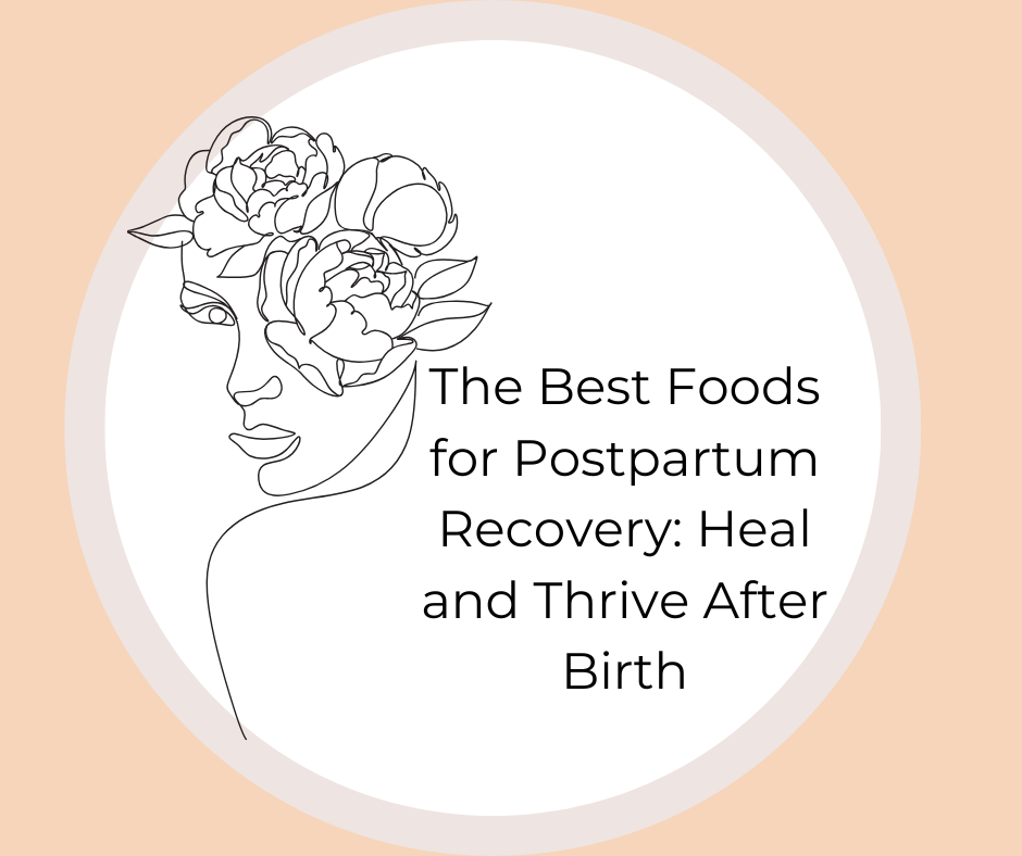 The Best Foods for Postpartum Recovery: Heal and Thrive After Birth